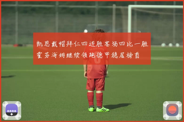 凯恩戴帽拜仁四连胜客场四比一胜霍芬海姆继续领跑德甲稳居榜首